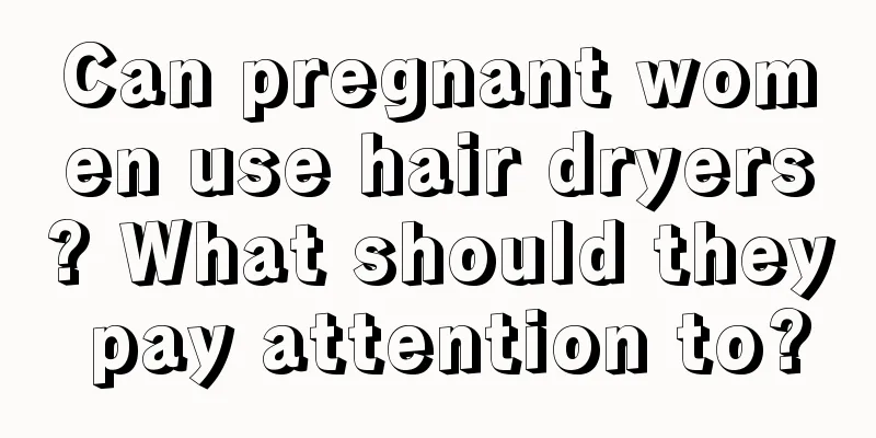 Can pregnant women use hair dryers? What should they pay attention to?