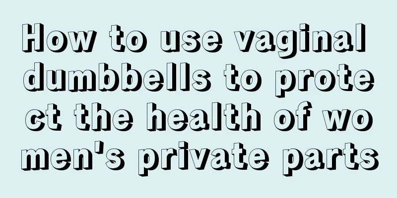 How to use vaginal dumbbells to protect the health of women's private parts