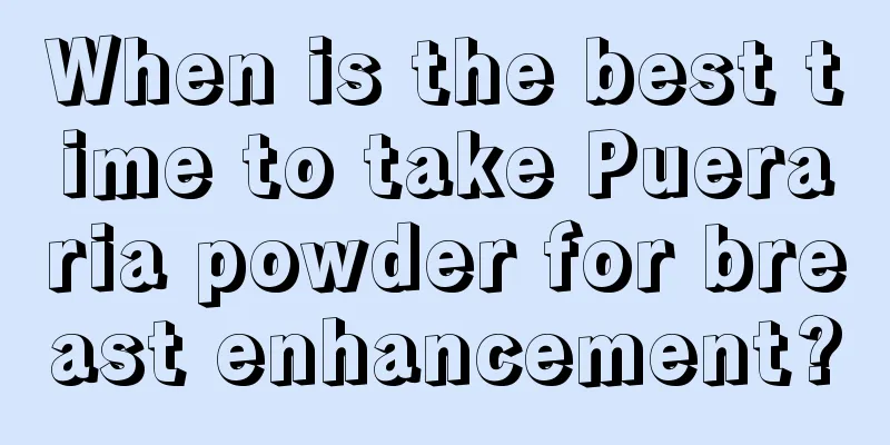 When is the best time to take Pueraria powder for breast enhancement?