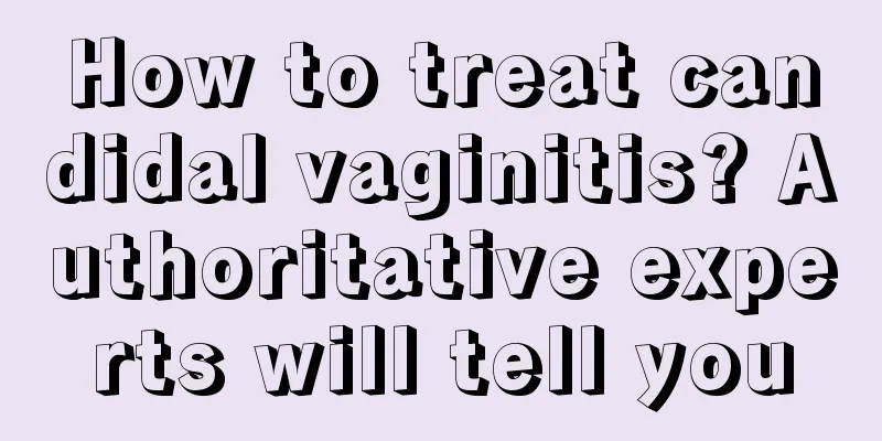 How to treat candidal vaginitis? Authoritative experts will tell you