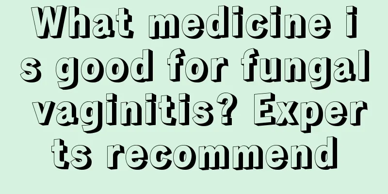 What medicine is good for fungal vaginitis? Experts recommend