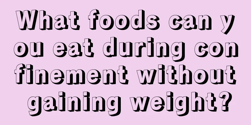 What foods can you eat during confinement without gaining weight?