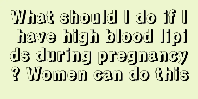 What should I do if I have high blood lipids during pregnancy? Women can do this