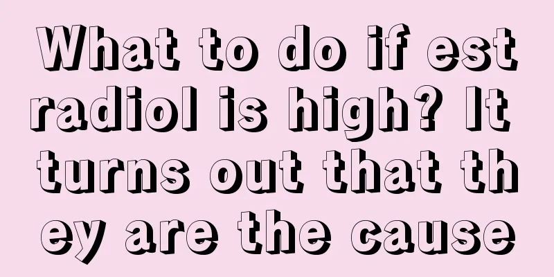 What to do if estradiol is high? It turns out that they are the cause