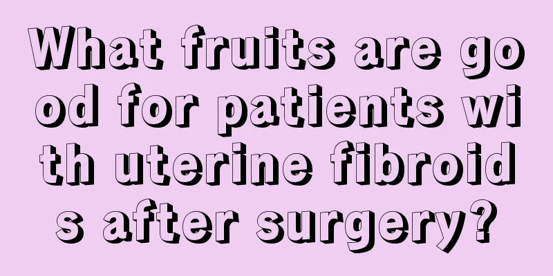 What fruits are good for patients with uterine fibroids after surgery?