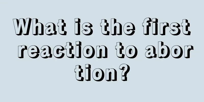 What is the first reaction to abortion?