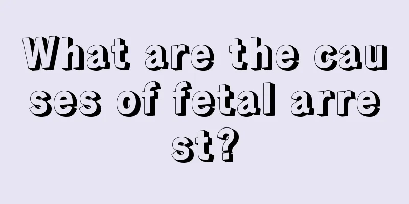 What are the causes of fetal arrest?