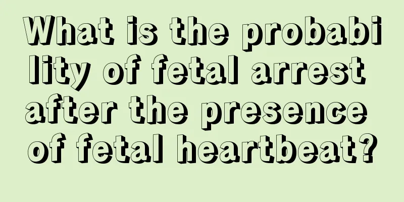 What is the probability of fetal arrest after the presence of fetal heartbeat?