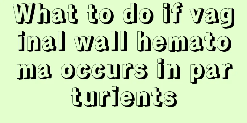 What to do if vaginal wall hematoma occurs in parturients