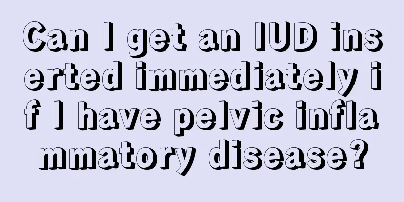 Can I get an IUD inserted immediately if I have pelvic inflammatory disease?