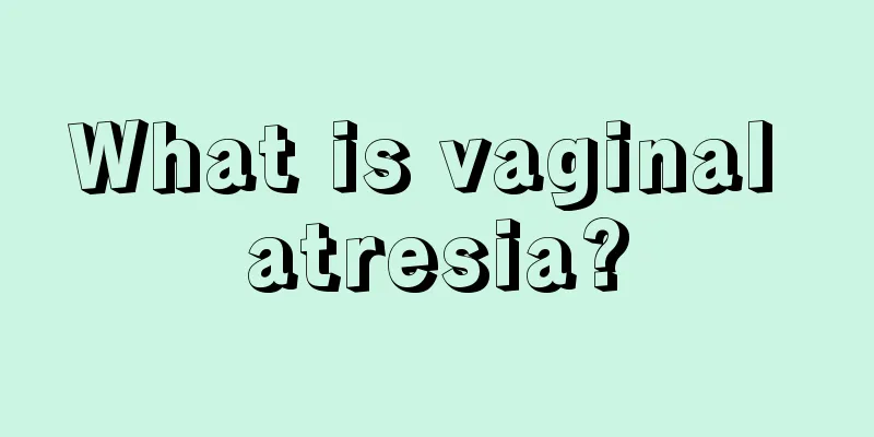 What is vaginal atresia?