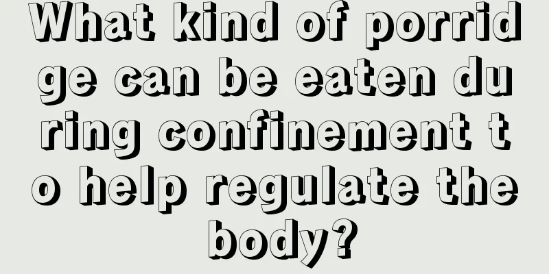 What kind of porridge can be eaten during confinement to help regulate the body?