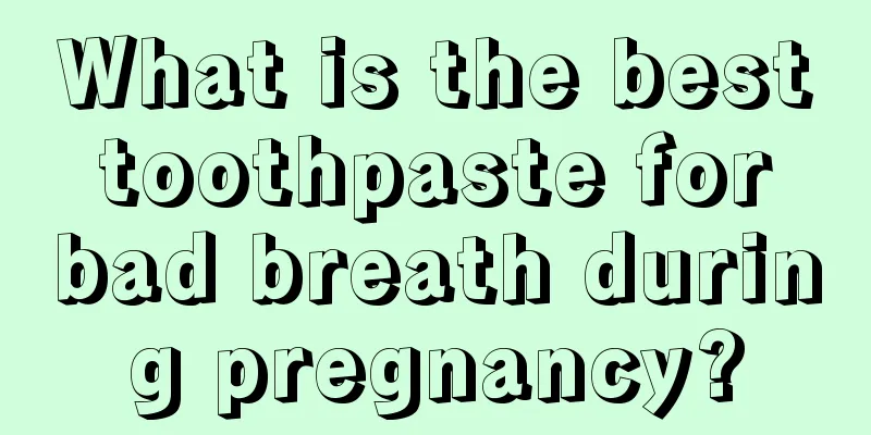 What is the best toothpaste for bad breath during pregnancy?