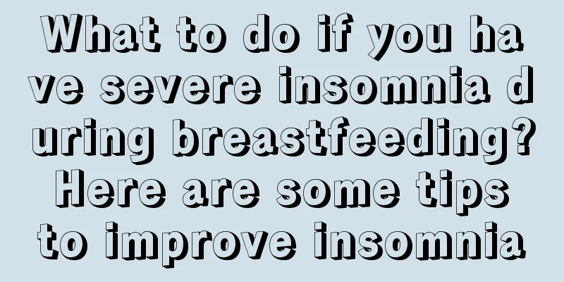 What to do if you have severe insomnia during breastfeeding? Here are some tips to improve insomnia