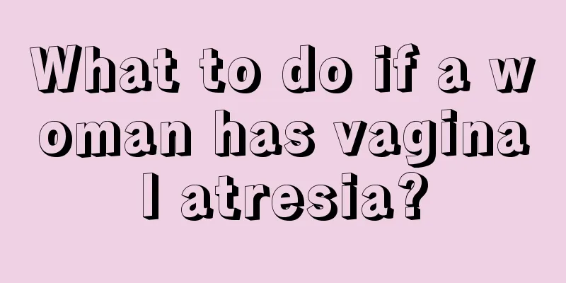 What to do if a woman has vaginal atresia?