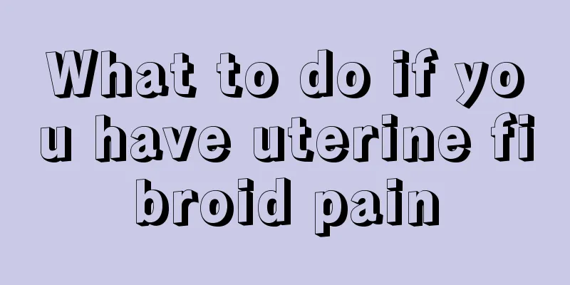 What to do if you have uterine fibroid pain