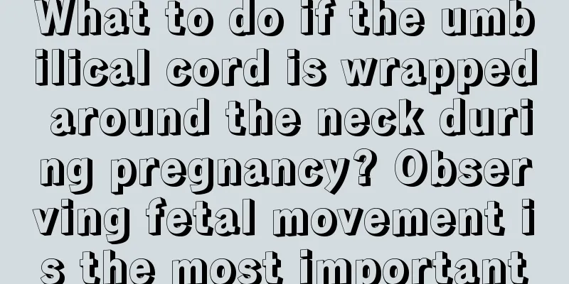 What to do if the umbilical cord is wrapped around the neck during pregnancy? Observing fetal movement is the most important