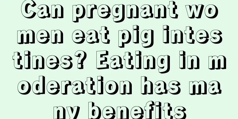 Can pregnant women eat pig intestines? Eating in moderation has many benefits