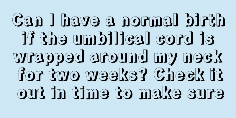 Can I have a normal birth if the umbilical cord is wrapped around my neck for two weeks? Check it out in time to make sure