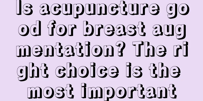 Is acupuncture good for breast augmentation? The right choice is the most important