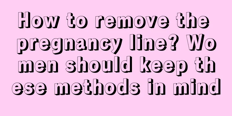 How to remove the pregnancy line? Women should keep these methods in mind