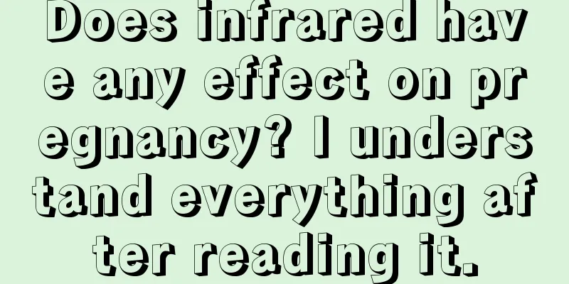 Does infrared have any effect on pregnancy? I understand everything after reading it.