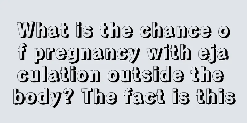 What is the chance of pregnancy with ejaculation outside the body? The fact is this