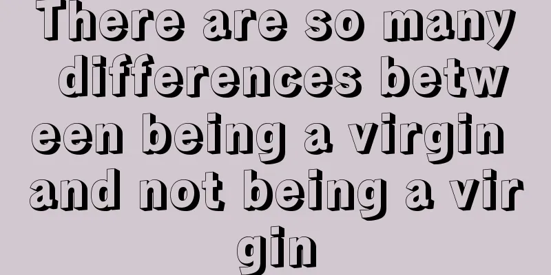 There are so many differences between being a virgin and not being a virgin