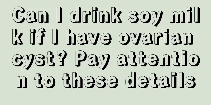 Can I drink soy milk if I have ovarian cyst? Pay attention to these details