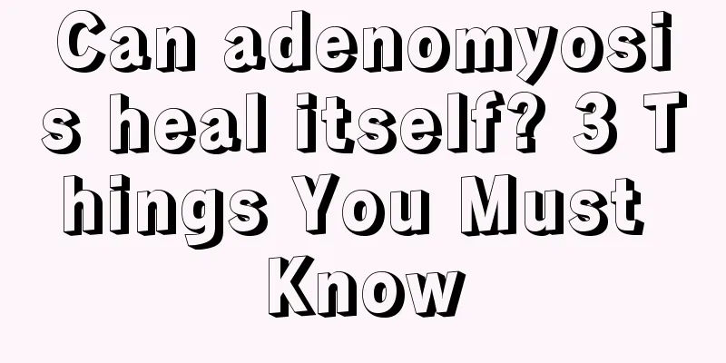 Can adenomyosis heal itself? 3 Things You Must Know