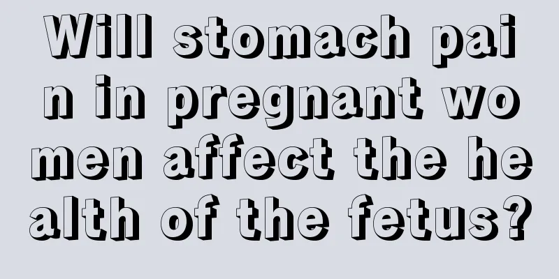 Will stomach pain in pregnant women affect the health of the fetus?