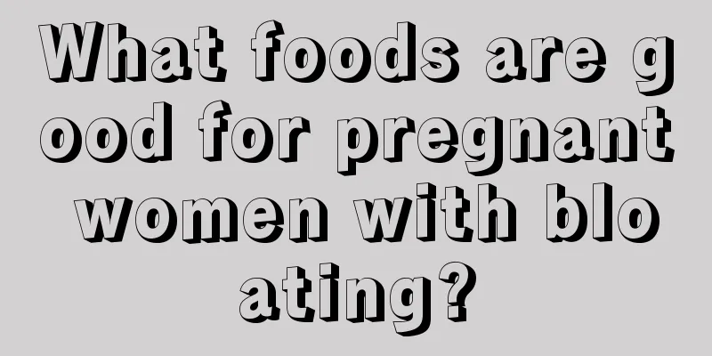 What foods are good for pregnant women with bloating?