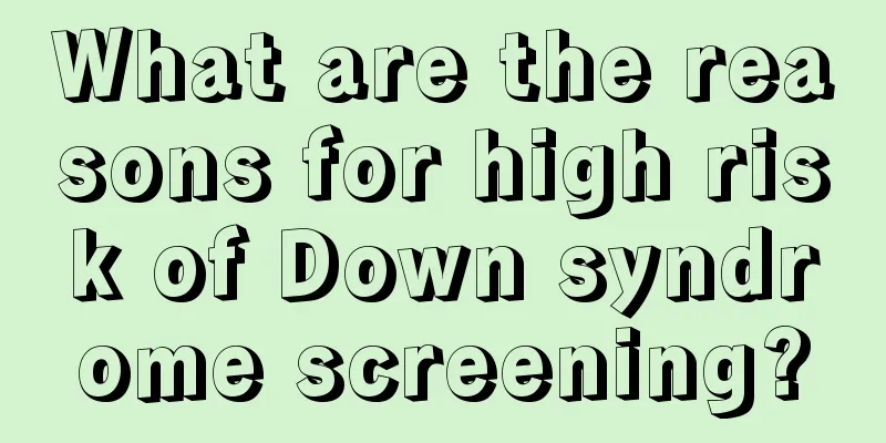 What are the reasons for high risk of Down syndrome screening?