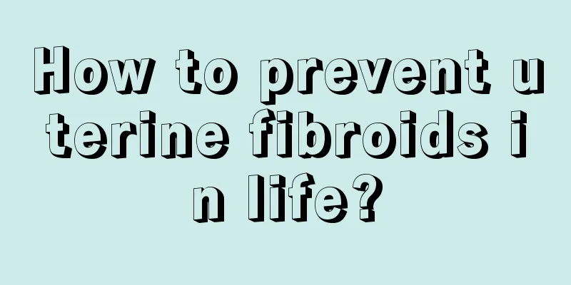 How to prevent uterine fibroids in life?