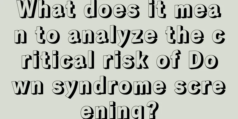 What does it mean to analyze the critical risk of Down syndrome screening?