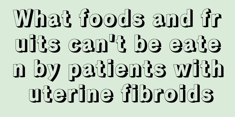 What foods and fruits can't be eaten by patients with uterine fibroids