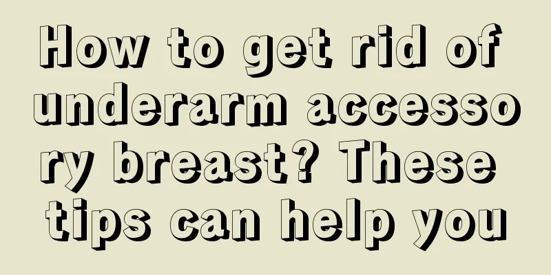 How to get rid of underarm accessory breast? These tips can help you