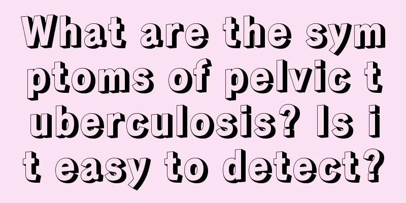 What are the symptoms of pelvic tuberculosis? Is it easy to detect?