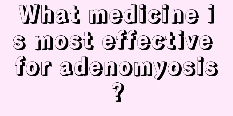 What medicine is most effective for adenomyosis?