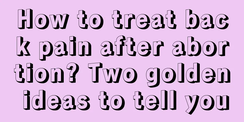 How to treat back pain after abortion? Two golden ideas to tell you