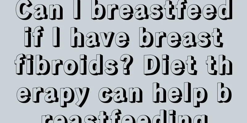 Can I breastfeed if I have breast fibroids? Diet therapy can help breastfeeding