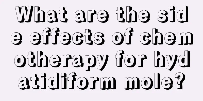 What are the side effects of chemotherapy for hydatidiform mole?