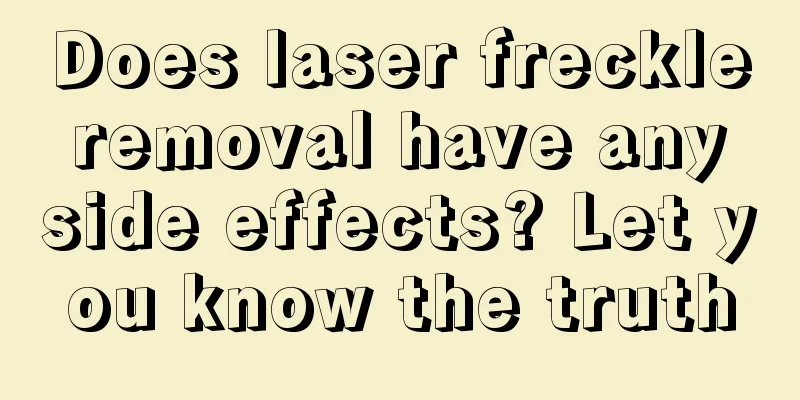 Does laser freckle removal have any side effects? Let you know the truth