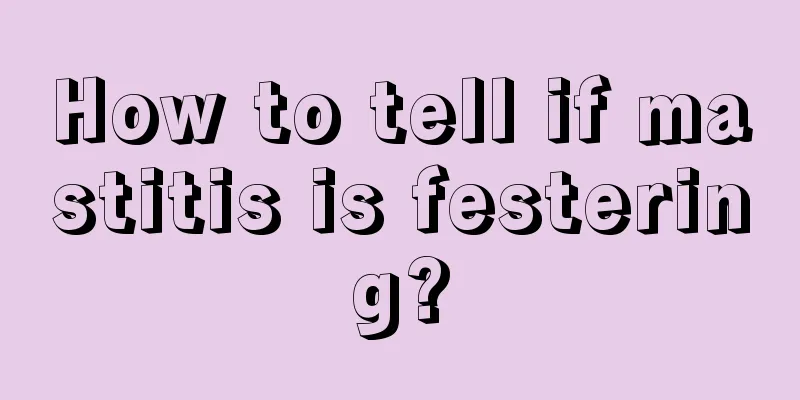 How to tell if mastitis is festering?