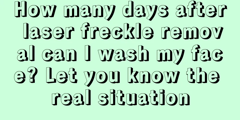 How many days after laser freckle removal can I wash my face? Let you know the real situation