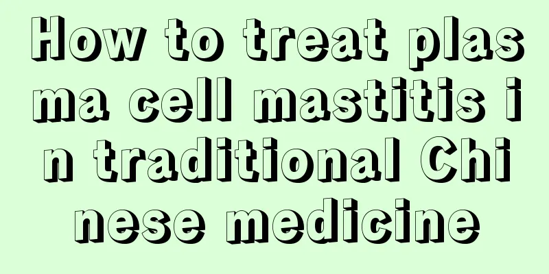 How to treat plasma cell mastitis in traditional Chinese medicine