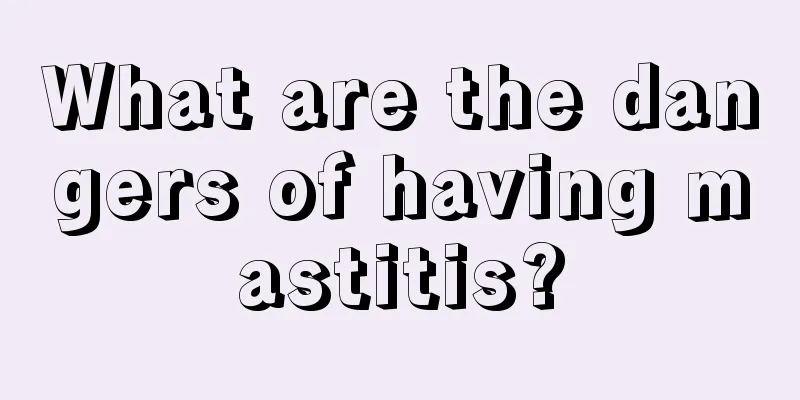 What are the dangers of having mastitis?