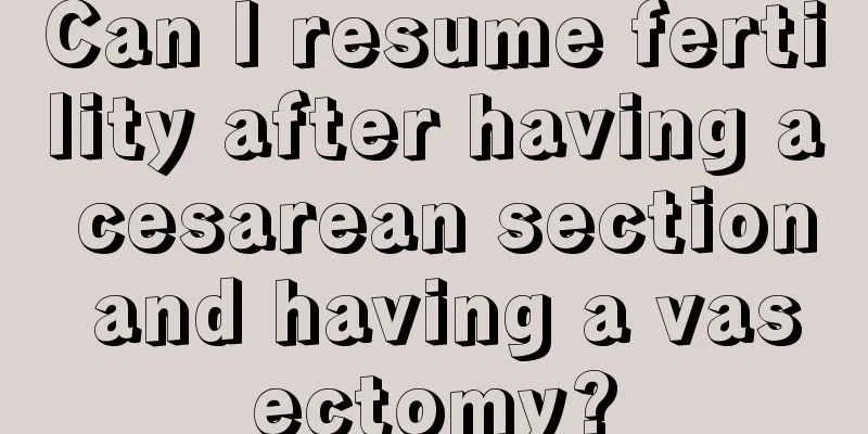 Can I resume fertility after having a cesarean section and having a vasectomy?