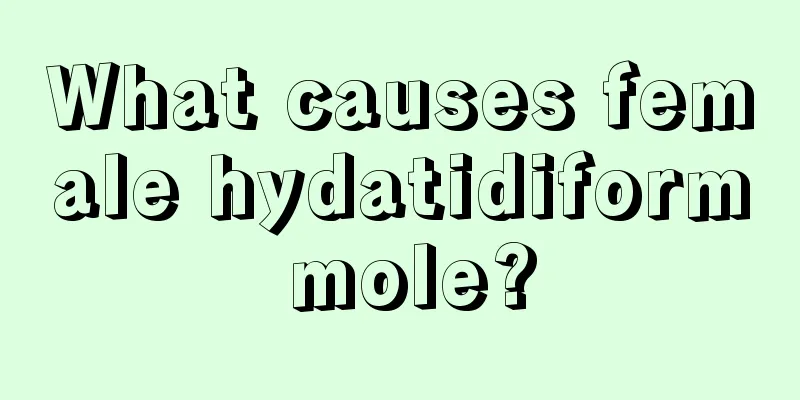 What causes female hydatidiform mole?