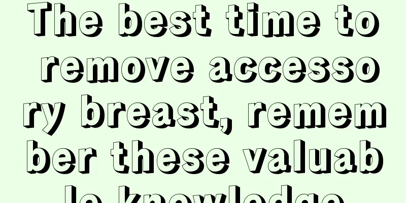 The best time to remove accessory breast, remember these valuable knowledge